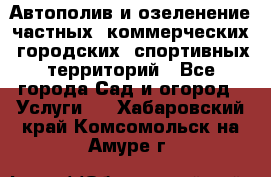 Автополив и озеленение частных, коммерческих, городских, спортивных территорий - Все города Сад и огород » Услуги   . Хабаровский край,Комсомольск-на-Амуре г.